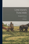 Lincoln's Teacher; a Biography