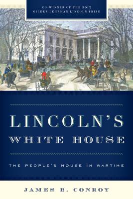 Lincoln's White House: The People's House in Wartime - Conroy, James B