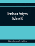 Lincolnshire Pedigrees (Volume Iv)
