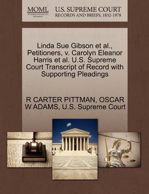 Linda Sue Gibson et al., Petitioners, V. Carolyn Eleanor Harris et al. U.S. Supreme Court Transcript of Record with Supporting Pleadings - Pittman, R Carter, and Adams, Oscar W, and U S Supreme Court (Creator)