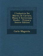 L'Industria Dei Marmi Di Carrara, Massa E Serravezza: Studio - Primary Source Edition