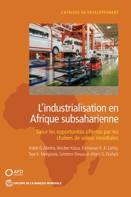 L'industrialisation en Afrique subsaharienne: Saisir les opportunites offertes par les chaines de valeur mondiales - Abreha, Kaleb G., and Kassa, Woubet, and Lartey, Emmanuel K. K.