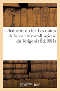 L'Industrie Du Fer. Les Usines de la Socit Mtallurgique Du Prigord