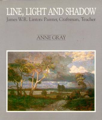 Line, Light and Shadow: James Linton, Painter, Craftsman, Teacher - Gray, Anne