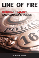 Line of Fire: Heroism, Tragedy, and Canada's Police