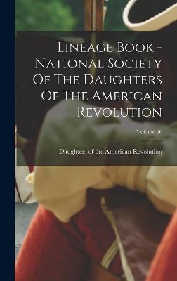 Lineage Book - National Society Of The Daughters Of The American Revolution; Volume 26 - Daughters of the American Revolution (Creator)