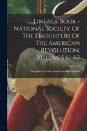 Lineage Book - National Society Of The Daughters Of The American Revolution, Volumes 61-62