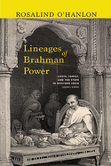Lineages of Brahman Power: Caste, Family, and the State in Western India, 1600-1900