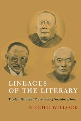 Lineages of the Literary: Tibetan Buddhist Polymaths of Socialist China - Willock, Nicole