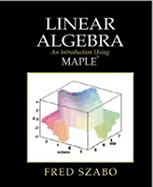 Linear Algebra: An Introduction Using Maple - Szabo, Fred E