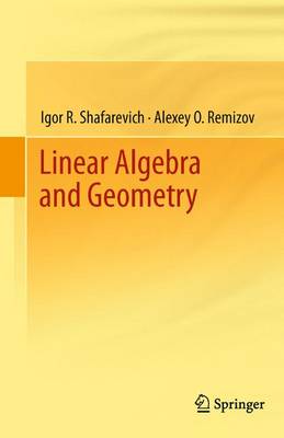 Linear Algebra and Geometry - Shafarevich, Igor R, and Remizov, Alexey O, and Kramer, David P (Translated by)