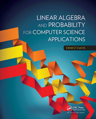 Linear Algebra and Probability for Computer Science Applications - Davis, Ernest