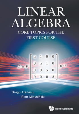 Linear Algebra: Core Topics for the First Course - Atanasiu, Dragu, and Mikusinski, Piotr