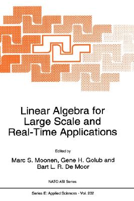 Linear Algebra for Large Scale and Real-Time Applications - De Moor, Bart L R (Editor), and Golub, Gene H, Professor (Editor), and Moonen, Marc S (Editor)