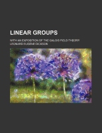 Linear Groups: With an Exposition of the Galois Field Theory