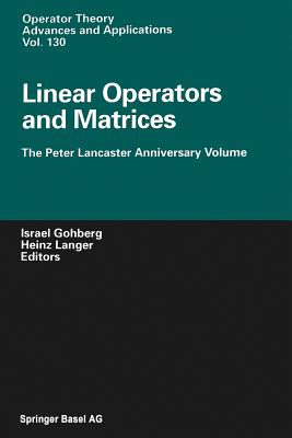 Linear Operators and Matrices: The Peter Lancaster Anniversary Volume - Gohberg, Israel (Editor), and Langer, Heinz (Editor)
