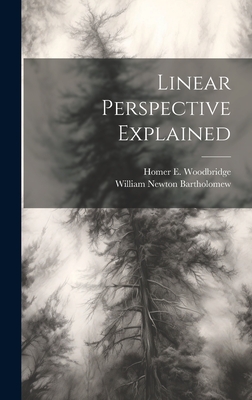 Linear Perspective Explained - Woodbridge, Homer E, and Bartholomew, William Newton