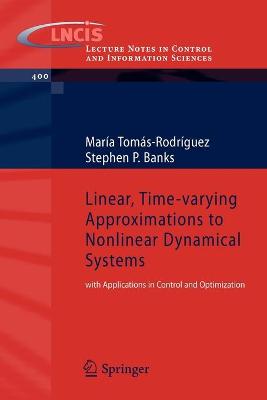 Linear, Time-Varying Approximations to Nonlinear Dynamical Systems: With Applications in Control and Optimization - Tomas-Rodriguez, Maria, and Banks, Stephen P