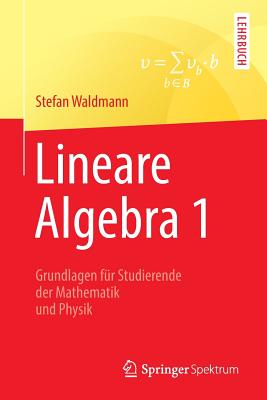 Lineare Algebra 1: Die Grundlagen Fur Studierende Der Mathematik Und Physik - Waldmann, Stefan