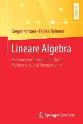 Lineare Algebra: Mit Einer Einfhrung in Diskrete Mathematik Und Mengenlehre - Kemper, Gregor, and Reimers, Fabian