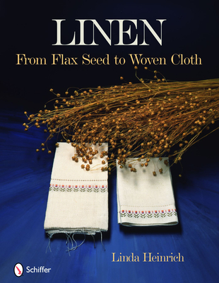 Linen: From Flax Seed to Woven Cloth - Heinrich, Linda