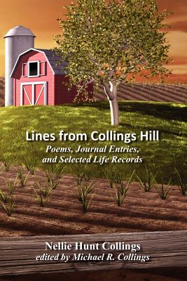 Lines from Collings Hill: Poems, Journal Entries, and Selected Life Records - Collings, Nellie Hunt, and Collings, Michael R (Editor)