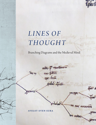 Lines of Thought: Branching Diagrams and the Medieval Mind - Even-Ezra, Ayelet