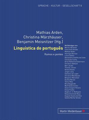 Lingu?stica Do Portugu?s: Rumos E Pontes - Arden, Mathias (Editor), and M?rzh?user, Christina (Editor), and Meisnitzer, Benjamin (Editor)