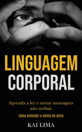 Linguagem Corporal: Aprenda a ler e enviar mensagens n?o verbais (Como entender a mente do outro)