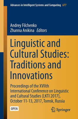 Linguistic and Cultural Studies: Traditions and Innovations: Proceedings of the Xviith International Conference on Linguistic and Cultural Studies (Lkti 2017), October 11-13, 2017, Tomsk, Russia - Filchenko, Andrey (Editor), and Anikina, Zhanna (Editor)