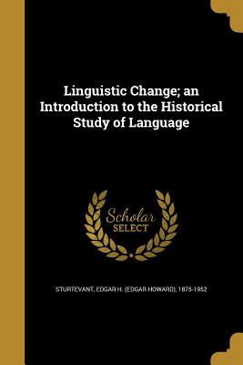 Linguistic Change; an Introduction to the Historical Study of Language - Sturtevant, Edgar H (Edgar Howard) 187 (Creator)