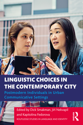 Linguistic Choices in the Contemporary City: Postmodern Individuals in Urban Communicative Settings - Smakman, Dick (Editor), and Nekvapil, Ji  (Editor), and Fedorova, Kapitolina (Editor)