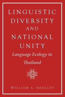 Linguistic Diversity and National Unity: Language Ecology in Thailand - Smalley, William A