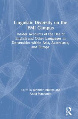 Linguistic Diversity on the EMI Campus: Insider accounts of the use of English and other languages in universities within Asia, Australasia, and Europe - Jenkins, Jennifer (Editor), and Mauranen, Anna (Editor)