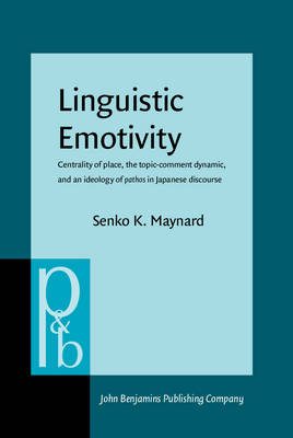 Linguistic Emotivity: Centrality of Place, the Topic-Comment Dynamic, and an Ideology of Pathos in Japanese Discourse - Maynard, Senko K, Professor