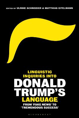 Linguistic Inquiries Into Donald Trump's Language: From 'Fake News' to 'Tremendous Success' - Schneider, Ulrike (Editor), and Eitelmann, Matthias (Editor)
