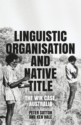 Linguistic Organisation and Native Title: The Wik Case, Australia - Hale, Ken, and Sutton, Peter