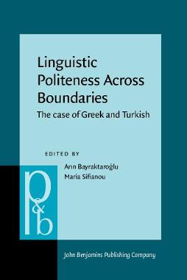 Linguistic Politeness Across Boundaries: The case of Greek and Turkish - Bayraktaroglu, Arin (Editor), and Sifianou, Maria (Editor)