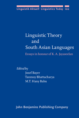 Linguistic Theory and South Asian Languages: Essays in honour of K. A. Jayaseelan - Bayer, Josef (Editor), and Bhattacharya, Tanmoy (Editor), and Babu, M.T. Hany (Editor)