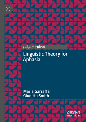 Linguistic Theory for Aphasia - Garraffa, Maria, and Smith, Giuditta