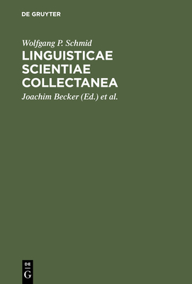 Linguisticae Scientiae Collectanea: Ausgew?hlte Schriften Anl??lich Seines 65. Geburtstages - Schmid, Wolfgang P, and Becker, Joachim (Editor), and Eggers, Eckhard (Editor)