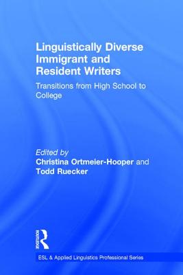 Linguistically Diverse Immigrant and Resident Writers: Transitions from High School to College - Ortmeier-Hooper, Christina (Editor), and Ruecker, Todd (Editor)