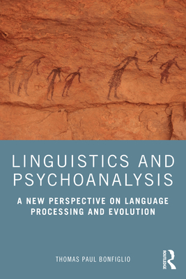 Linguistics and Psychoanalysis: A New Perspective on Language Processing and Evolution - Bonfiglio, Thomas Paul