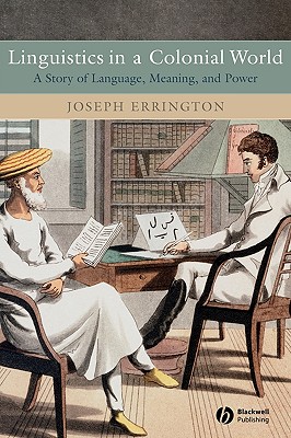 Linguistics in a Colonial World: A Story of Language, Meaning, and Power - Errington, Joseph