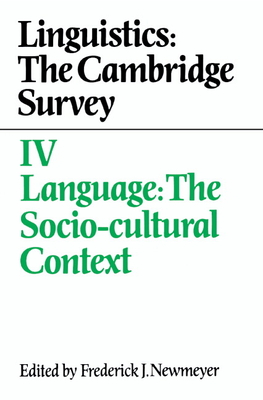 Linguistics: The Cambridge Survey: Volume 4, Language: The Socio-Cultural Context - Newmeyer, Frederick J (Editor)