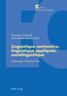 Linguistique Contrastive, Linguistique Appliqu?e, Sociolinguistique: Hommage ? Etienne Pietri - Szende, Thomas (Editor), and Fredet, Florentina (Editor), and Laurian, Anne-Marie (Editor)