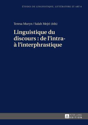 Linguistique Du Discours: de l'Intra- ? l'Interphrastique - Wolowska, Katarzyna (Editor), and Muryn, Teresa (Editor), and Mejri, Salah (Editor)