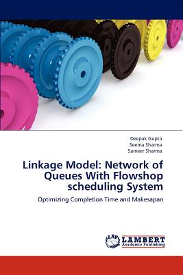 Linkage Model: Network of Queues With Flowshop scheduling System - Gupta, Deepak, Od, and Sharma, Seema, and Sharma, Sameer