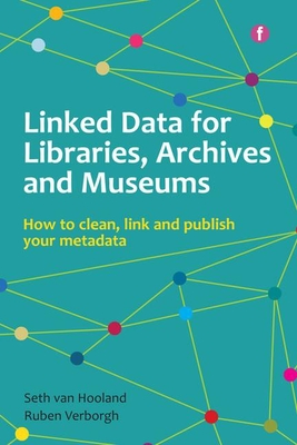 Linked Data for Libraries, Archives and Museums: How to clean, link and publish your metadata - van Hooland, Seth, and Verborgh, Ruben