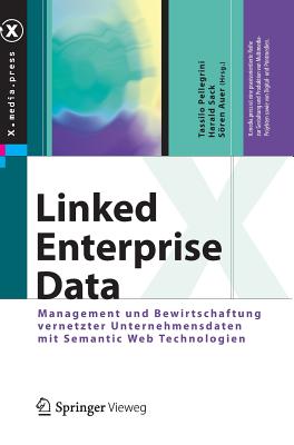 Linked Enterprise Data: Management Und Bewirtschaftung Vernetzter Unternehmensdaten Mit Semantic Web Technologien - Pellegrini, Tassilo (Editor), and Sack, Harald (Editor), and Auer, Sren (Editor)